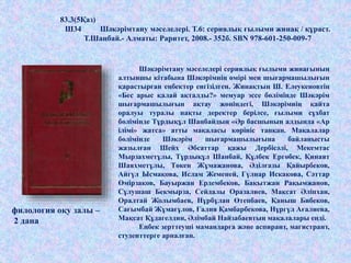 83.3(5Қаз)
Ш34 Шәкәрімтану мәселелері. Т.6: сериялық ғылыми жинақ / құраст.
Т.Шаңбай.- Алматы: Раритет, 2008.- 352б. SBN 978-601-250-009-7
Шәкәрімтану мәселелері сериялық ғылыми жинағының
алтыншы кітабына Шәкәрімнің өмірі мен шығармашылығын
қарастырған еңбектер енгізілген. Жинақтың Ш. Елеукеновтің
«Бес арыс қалай ақталды?» мемуар эссе бөлімінде Шәкәрім
шығармашылығын ақтау жөніндегі, Шәкәрімнің қайта
оралуы туралы нақты деректер берілсе, ғылыми сұхбат
бөлімінде Тұрдықұл Шаңбайдың «Әр басшының алдында «Ар
ілімі» жатса» атты мақаласы көрініс тапқан. Мақалалар
бөлімінде Шәкәрім шығармашылығына байланысты
жазылған Шейх Әбсаттар қажы Дербісәлі, Мекемтас
Мырзахметұлы, Тұрдықұл Шанбай, Құлбек Ергөбек, Қинаят
Шаяхметұлы, Төкен Жұмажанова, Әділғазы Қайырбеков,
Айгүл Ысмақова, Ислам Жеменей, Гүлнар Искакова, Сәттар
Өмірзақов, Бауыржан Ердембеков, Бақытжан Рақымжанов,
Сұлушаш Бекмырза, Сейдалы Оразалиев, Мақсат Әліпхан,
Оралтай Жолымбаев, Нұрбұлан Өтепбаев, Қаныш Бибеков,
Сағымбай Жұмағұлов, Ғалия Қамбарбекова, Нұргүл Ағалиева,
Мақсат Құдагелдин, Әлімбай Найзабаевтың мақалалары енді.
Еңбек зерттеуші мамандарға және аспирант, магистрант,
студенттерге арналған.
филология оқу залы –
2 дана
 