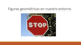 Figuras geométricas en nuestro entorno
 