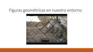 Figuras geométricas en nuestro entorno
 