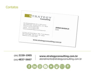 Contatos
www.strategyconsulting.com.br
atendimento@strategyconsulting.com.br
(21) 2220-1905
(11) 4837-5667
 