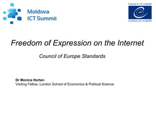 Freedom of Expression on the Internet
Council of Europe Standards
Dr Monica Horten
Visiting Fellow, London School of Economics & Political Science
 