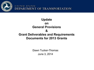 Update
on
General Provisions
&
Grant Deliverables and Requirements
Documents for 2013 Grants
Dawn Tucker-Thomas
June 3, 2014
 