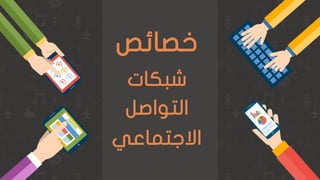 ‫خصائص‬
‫شبكات‬
‫التواصل‬
‫االجتماعي‬
 