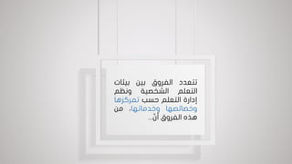‫تتعدد‬‫الفروق‬‫بين‬‫بيئا‬‫ت‬
‫التعلم‬‫الشخصية‬‫ونظم‬
‫إدارة‬‫التعلم‬‫حسب‬‫تمركزها‬
‫وخصائصها‬‫وخدماتها‬،‫من‬
‫هذه‬‫الفروق‬ّ‫أن‬...
 