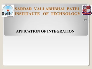 APPICATION OF INTEGRATIONAPPICATION OF INTEGRATION
SARDAR VALLABHBHAI PATEL
INSTITAUTE OF TECHNOLOGY
GTU
 