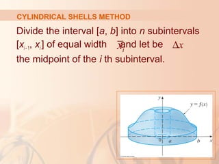 Divide the interval [a, b] into n subintervals
[xi - 1, xi ] of equal width and let be
the midpoint of the i th subinterval.
x∆ix
CYLINDRICAL SHELLS METHOD
 