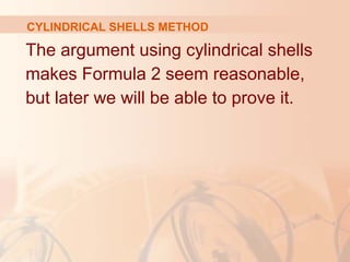 The argument using cylindrical shells
makes Formula 2 seem reasonable,
but later we will be able to prove it.
CYLINDRICAL SHELLS METHOD
 