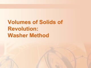 Volumes of Solids of
Revolution:
Washer Method
 