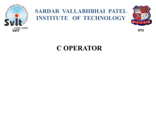 SARDAR VALLABHBHAI PATEL
INSTITUTE OF TECHNOLOGY
SVIT GTU
C OPERATOR
 