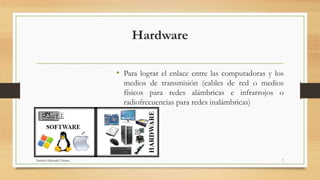 Hardware
• Para lograr el enlace entre las computadoras y los
medios de transmisión (cables de red o medios
físicos para redes alámbricas e infrarrojos o
radiofrecuencias para redes inalámbricas)
Sanchez Quezada Tatiana 7
 