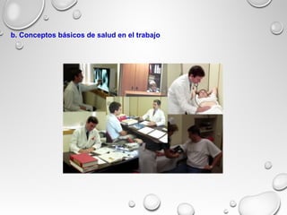 b. Conceptos básicos de salud en el trabajo
 