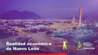 Realidad económica
de Nuevo León
 
