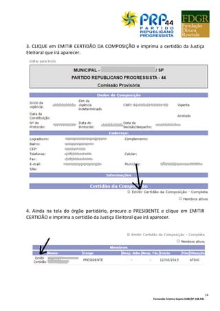 Fernanda Cristina Caprio OAB/SP 148.931
14
3. CLIQUE em EMITIR CERTIDÃO DA COMPOSIÇÃO e imprima a certidão da Justiça
Eleitoral que irá aparecer.
4. Ainda na tela do órgão partidário, procure o PRESIDENTE e clique em EMITIR
CERTIDÃO e imprima a certidão da Justiça Eleitoral que irá aparecer.
 