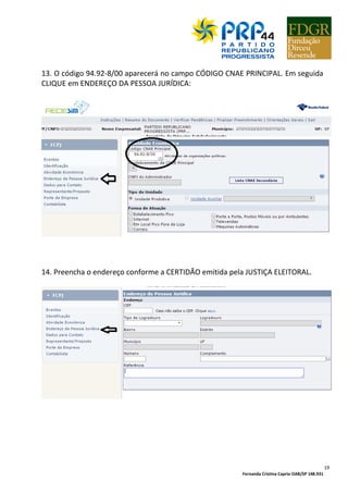 Fernanda Cristina Caprio OAB/SP 148.931
19
13. O código 94.92-8/00 aparecerá no campo CÓDIGO CNAE PRINCIPAL. Em seguida
CLIQUE em ENDEREÇO DA PESSOA JURÍDICA:
14. Preencha o endereço conforme a CERTIDÃO emitida pela JUSTIÇA ELEITORAL.
 