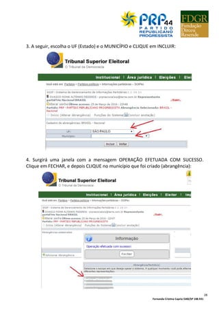 Fernanda Cristina Caprio OAB/SP 148.931
28
3. A seguir, escolha o UF (Estado) e o MUNICÍPIO e CLIQUE em INCLUIR:
4. Surgirá uma janela com a mensagem OPERAÇÃO EFETUADA COM SUCESSO.
Clique em FECHAR, e depois CLIQUE no município que foi criado (abrangência):
 