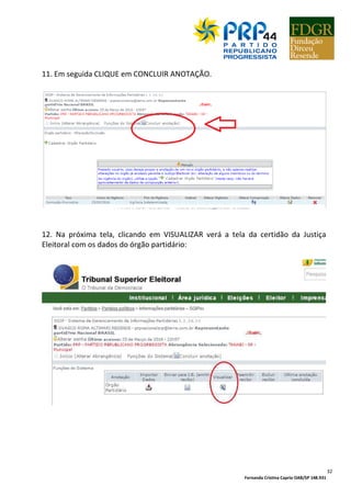 Fernanda Cristina Caprio OAB/SP 148.931
32
11. Em seguida CLIQUE em CONCLUIR ANOTAÇÃO.
12. Na próxima tela, clicando em VISUALIZAR verá a tela da certidão da Justiça
Eleitoral com os dados do órgão partidário:
 