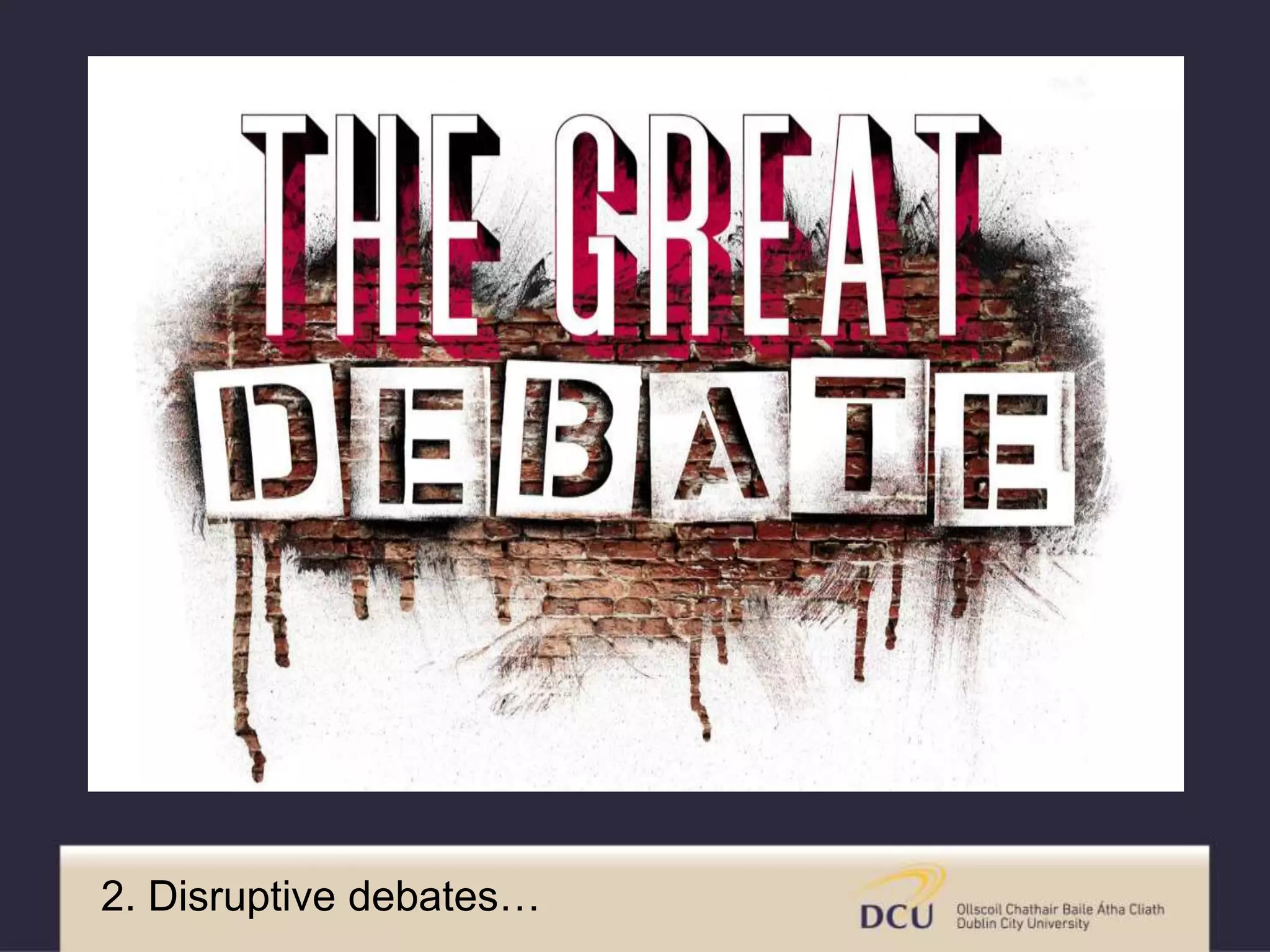 2. Disruptive debates…
 