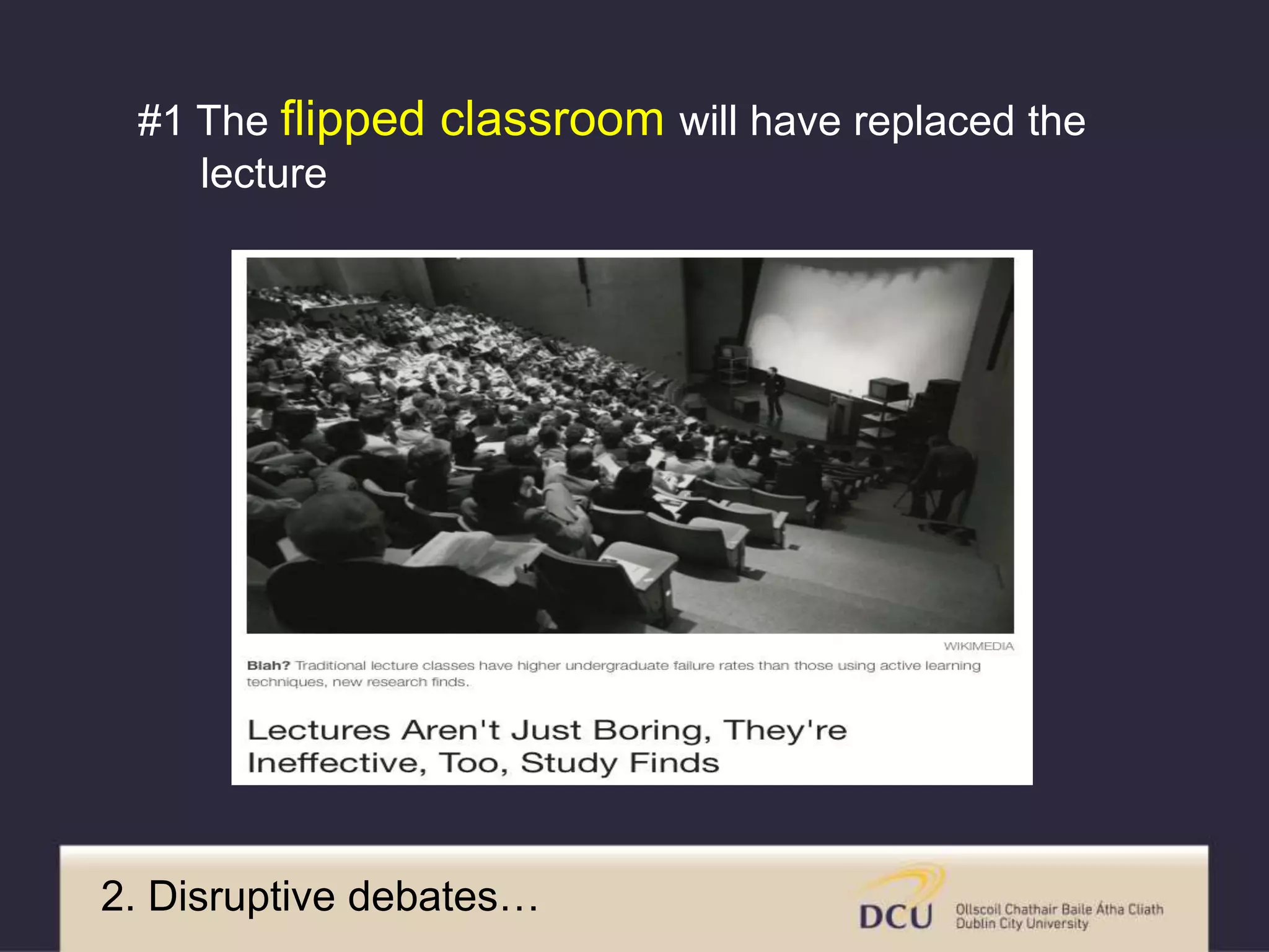 2. Disruptive debates…
#1 The flipped classroom will have replaced the
lecture
 