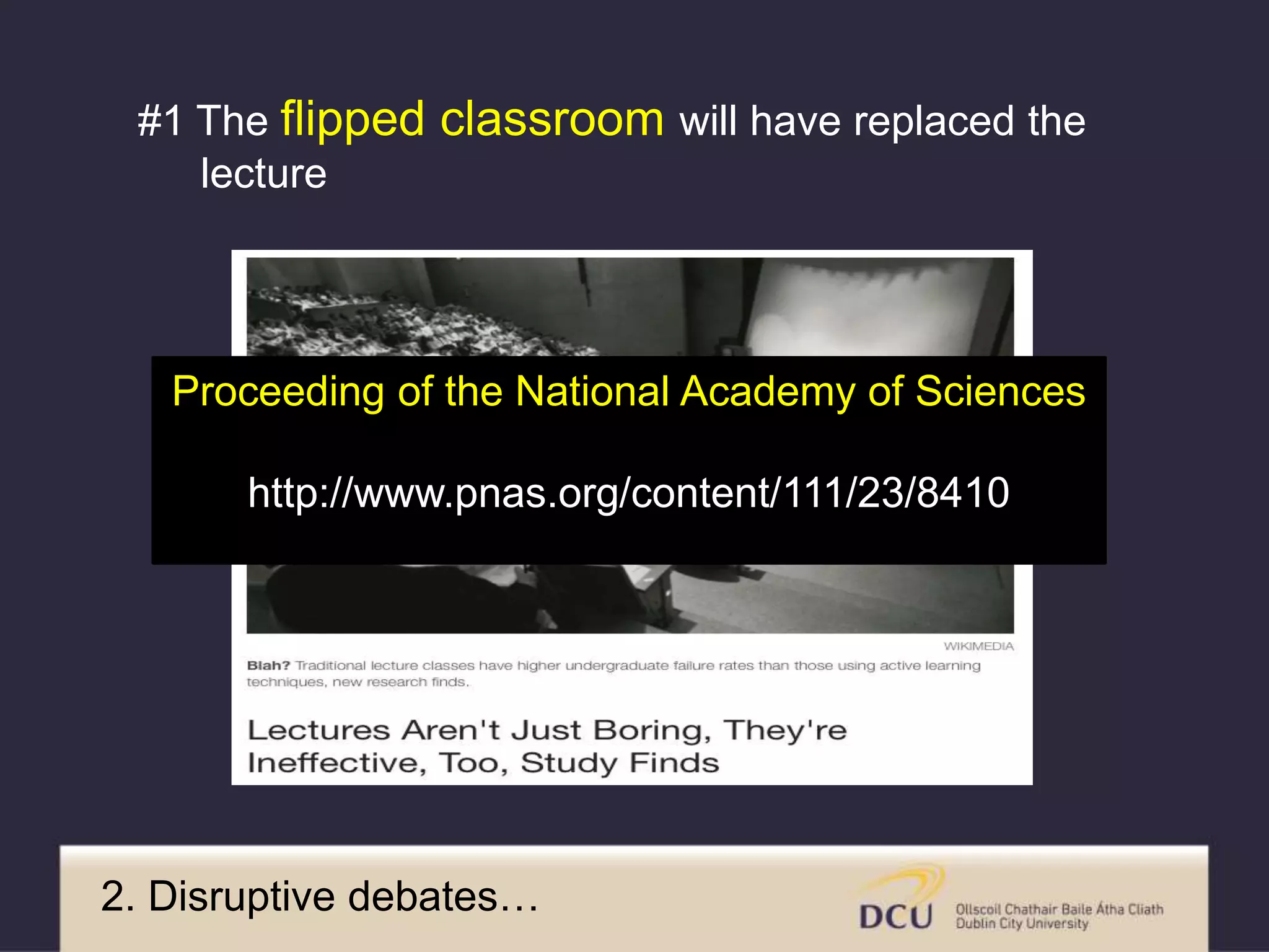 Proceeding of the National Academy of Sciences
http://www.pnas.org/content/111/23/8410
2. Disruptive debates…
#1 The flipped classroom will have replaced the
lecture
 