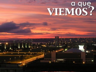a que
viemos?
 