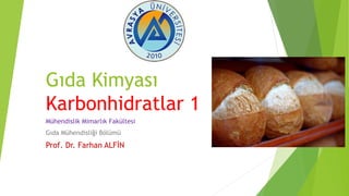 Gıda Kimyası
Karbonhidratlar 1
Mühendislik Mimarlık Fakültesi
Gıda Mühendisliği Bölümü
Prof. Dr. Farhan ALFİN
 