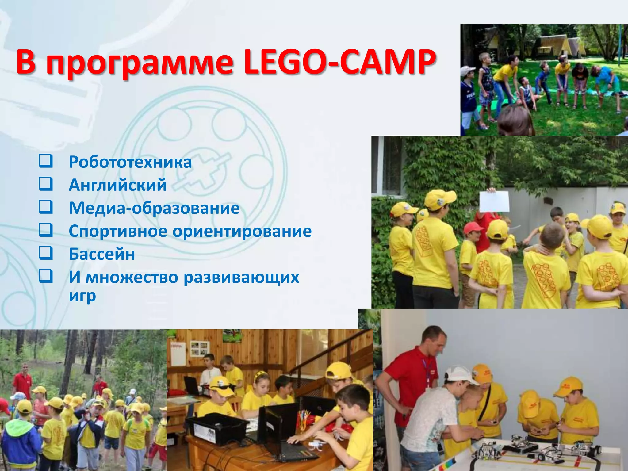 В программе LEGO-CAMP
 Робототехника
 Английский
 Медиа-образование
 Спортивное ориентирование
 Бассейн
 И множество развивающих
игр
 