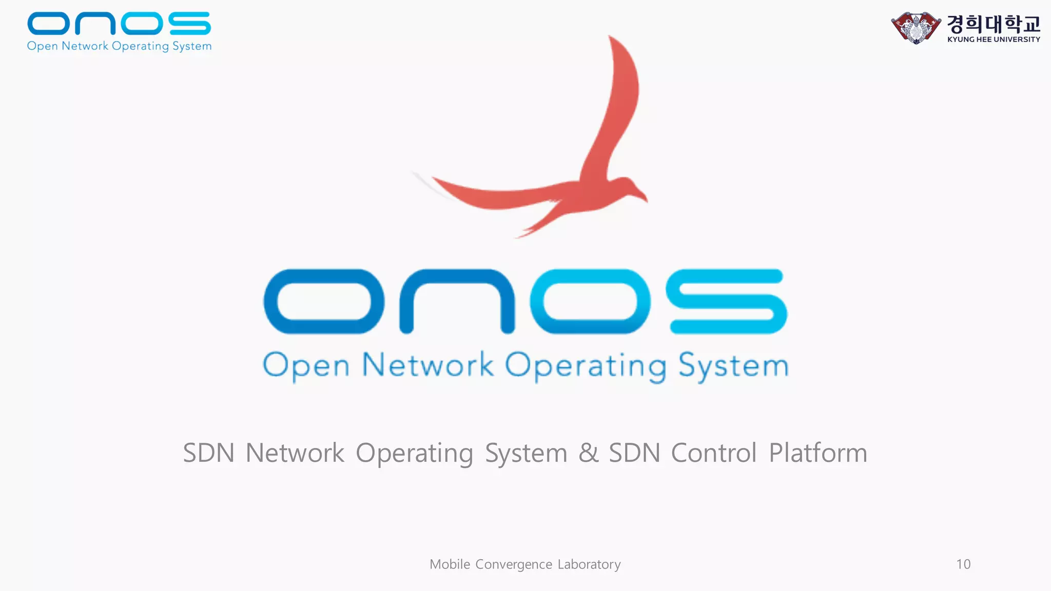 SDN Network Operating System & SDN Control Platform
Mobile Convergence Laboratory 10
 
