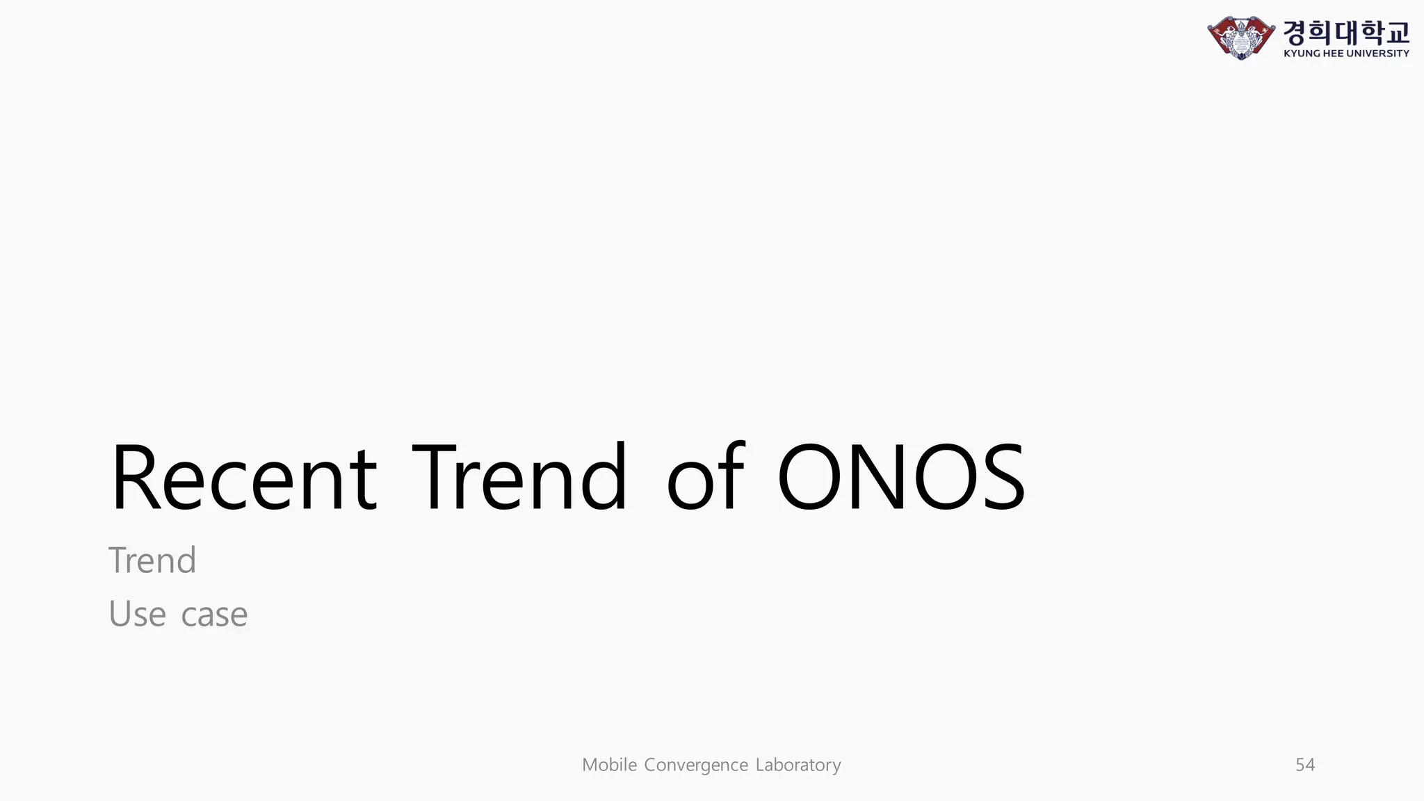 Recent Trend of ONOS
Trend
Use case
Mobile Convergence Laboratory 54
 