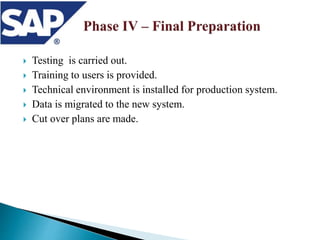  Testing is carried out.
 Training to users is provided.
 Technical environment is installed for production system.
 Data is migrated to the new system.
 Cut over plans are made.
 
