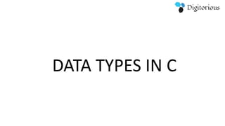 DATA TYPES IN C
 