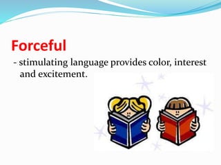 Forceful
- stimulating language provides color, interest
and excitement.
 
