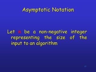 17
Asymptotic Notation
Let n be a non-negative integer
representing the size of the
input to an algorithm
 