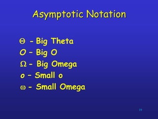 Asymptotic Notation
Q - Big Theta
O – Big O
W - Big Omega
o – Small o
w - Small Omega
19
 