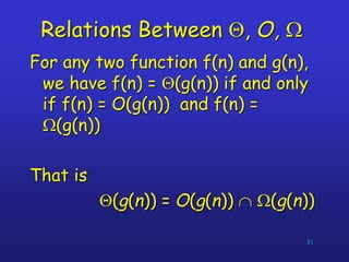 Relations Between Q, O, W
For any two function f(n) and g(n),
we have f(n) = Q(g(n)) if and only
if f(n) = O(g(n)) and f(n) =
W(g(n))
That is
Q(g(n)) = O(g(n))  W(g(n))
31
 