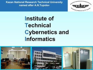 Institute of
Technical
Cybernetics and
Informatics
Kazan National Research Technical University
named after A.N.Tupolev
 