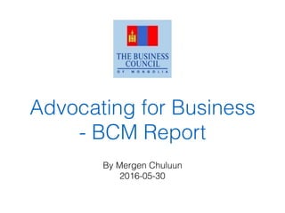 Advocating for Business
- BCM Report
By Mergen Chuluun
2016-05-30
 