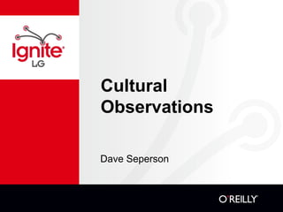 Cultural
Observations
Dave Seperson
 