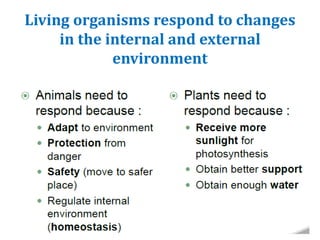Living organisms respond to changes
in the internal and external
environment
 