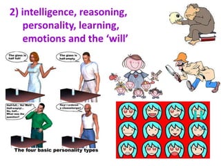 2) intelligence, reasoning,
personality, learning,
emotions and the ‘will’
 