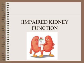 IIMPAIRED KIDNEY
FUNCTION
 