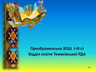 Преображенська ЗОШ І-ІІІ ст
Відділ освіти Томаківської РДА
 