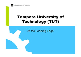Tampere University of
Technology (TUT)
At the Leading Edge
 