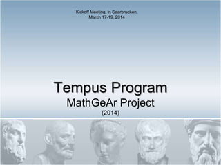 Tempus Program
MathGeAr Project
(2014)
Kickoff Meeting, in Saarbrucken,
March 17-19, 2014
 