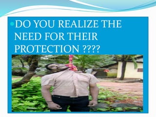 DO YOU REALIZE THE
NEED FOR THEIR
PROTECTION ????
 