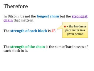 Therefore
In Bitcoin it’s not the longest chain but the strongest
chain that matters.
The strength of each block is 𝟐 𝐧.
T...