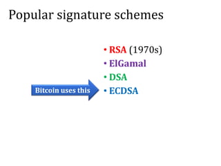Popular signature schemes
• RSA (1970s)
• ElGamal
• DSA
• ECDSABitcoin uses this
 