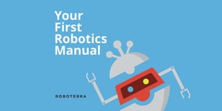2 3
Your
First
Robotics
Manual
 