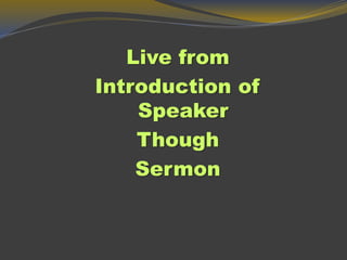 Live from
Introduction of
Speaker
Though
Sermon
 