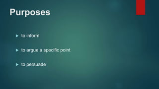 Purposes
 to inform
 to argue a specific point
 to persuade
 