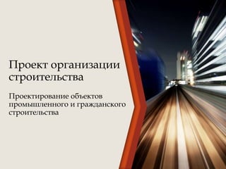 Проект организации
строительства
Проектирование объектов
промышленного и гражданского
строительства
 